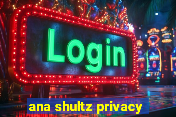 ana shultz privacy